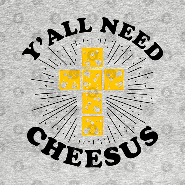 Y'all Need Cheesus - Funny Christian Quote by codeclothes